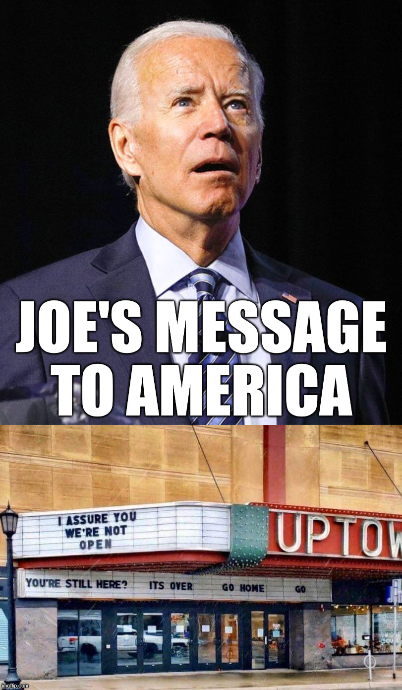 JOE'S MESSAGE TO AMERICA | image tagged in joe biden,political meme | made w/ Imgflip meme maker