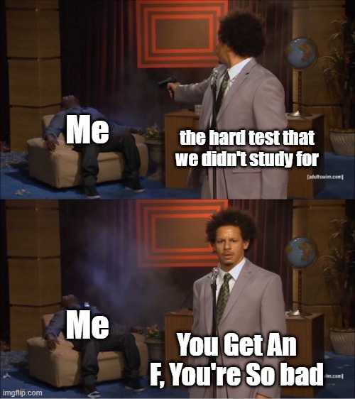 the hard test | Me; the hard test that we didn't study for; Me; You Get An F, You're So bad | image tagged in memes,who killed hannibal,test,school | made w/ Imgflip meme maker