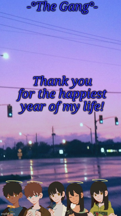 I love you all❤ | -°The Gang°-; Thank you for the happiest year of my life! | image tagged in thankyou | made w/ Imgflip meme maker