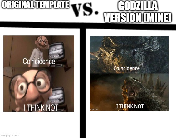 Original "Coincidence I THINK NOT" Template vs. Godzilla version | ORIGINAL TEMPLATE; GODZILLA VERSION (MINE) | image tagged in simple vs template,coincidence i think not,godzilla | made w/ Imgflip meme maker