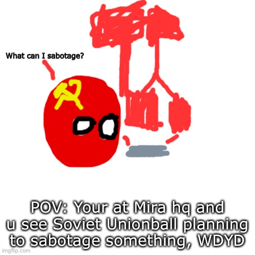 (Among us with Any old countryball or 195 countryballs, your pick)[if you don’t fancy then go with an oc] | What can I sabotage? POV: Your at Mira hq and u see Soviet Unionball planning to sabotage something, WDYD | image tagged in memes,blank transparent square,countryballs,roleplaying,mira hq,among us | made w/ Imgflip meme maker