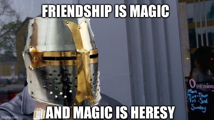 Roll Safe Think About It | FRIENDSHIP IS MAGIC; AND MAGIC IS HERESY | image tagged in memes,roll safe think about it | made w/ Imgflip meme maker