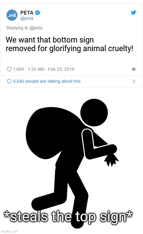 We want that bottom sign removed for glorifying animal cruelty! *steals the top sign* | image tagged in peta tweet,sneaky thief | made w/ Imgflip meme maker