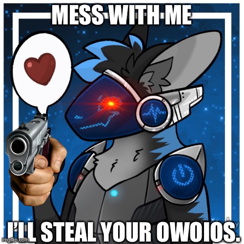 MESS WITH ME; I’LL STEAL YOUR OWOIOS. | made w/ Imgflip meme maker