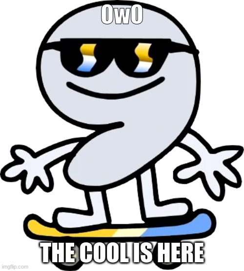 *simps for him* | OwO; THE COOL IS HERE | image tagged in nine | made w/ Imgflip meme maker