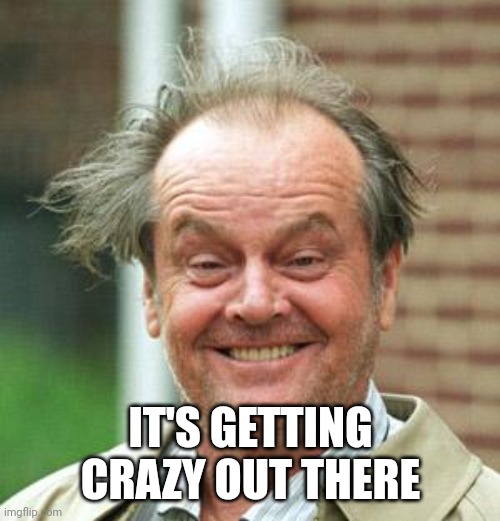 Jack Nicholson Crazy Hair | IT'S GETTING CRAZY OUT THERE | image tagged in jack nicholson crazy hair | made w/ Imgflip meme maker