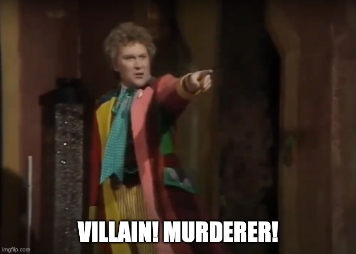 youtube.com/watch?v=C6cZXxjb7iQ | VILLAIN! MURDERER! | image tagged in villain murderer,funny,memes,custom template,doctor who | made w/ Imgflip meme maker