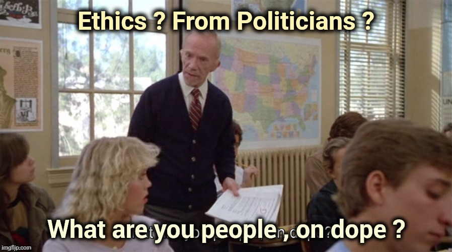 On Dope | Ethics ? From Politicians ? | image tagged in on dope | made w/ Imgflip meme maker