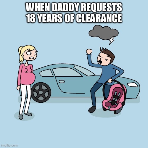Papa | WHEN DADDY REQUESTS 18 YEARS OF CLEARANCE | image tagged in flip flop,department of defense,rudder,air | made w/ Imgflip meme maker