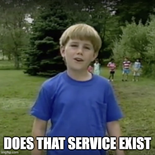 Kazoo kid wait a minute who are you | DOES THAT SERVICE EXIST | image tagged in kazoo kid wait a minute who are you | made w/ Imgflip meme maker