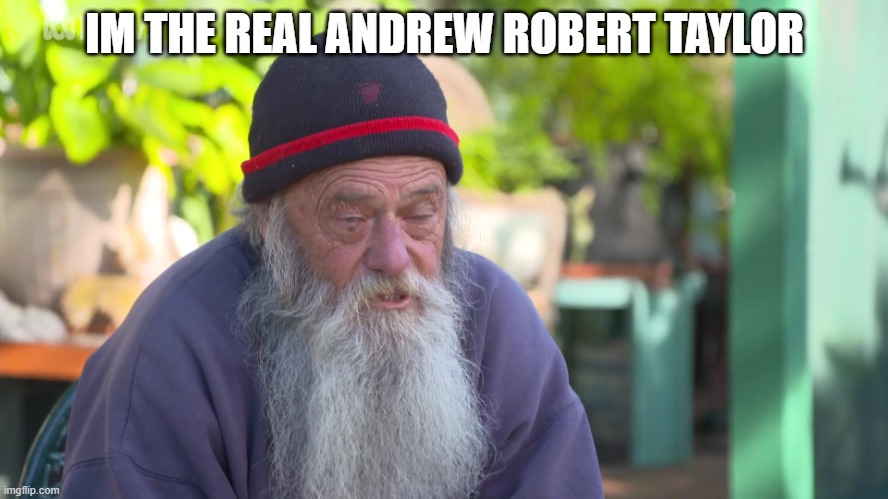 Andrew | IM THE REAL ANDREW ROBERT TAYLOR | image tagged in the real andrew robert taylor | made w/ Imgflip meme maker