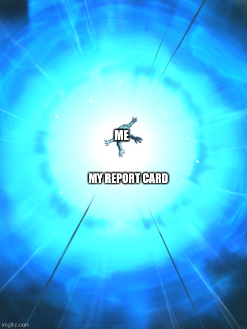 ME; MY REPORT CARD | made w/ Imgflip meme maker