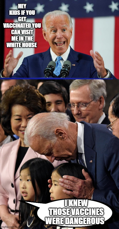 as if you needed another reason to not vaccinate your kids | HEY KIDS IF YOU GET VACCINATED YOU CAN VISIT ME IN THE WHITE HOUSE; I KNEW THOSE VACCINES WERE DANGEROUS | image tagged in joe biden sniffs chinese child | made w/ Imgflip meme maker