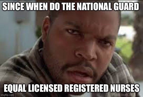 Dumb Ass | SINCE WHEN DO THE NATIONAL GUARD EQUAL LICENSED REGISTERED NURSES | image tagged in dumb ass | made w/ Imgflip meme maker
