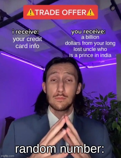 YEAH OK | a billion dollars from your long lost uncle who is a prince in india; your credit card info; random number: | image tagged in trade offer,funny memes,scammers | made w/ Imgflip meme maker