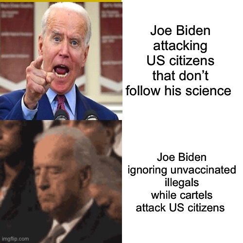 Joe hates Americans | Joe Biden attacking US citizens that don’t follow his science; Joe Biden ignoring unvaccinated illegals while cartels attack US citizens | image tagged in memes,drake hotline bling,joe exotic,politics lol | made w/ Imgflip meme maker