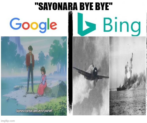 Sayonara Bye Bye | "SAYONARA BYE BYE" | image tagged in google v bing,google,bing,anime,ww2 | made w/ Imgflip meme maker