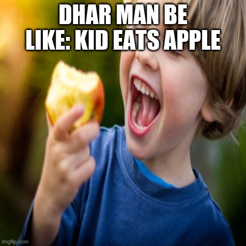 Dhar Mann be like | DHAR MAN BE LIKE: KID EATS APPLE | image tagged in funny memes | made w/ Imgflip meme maker