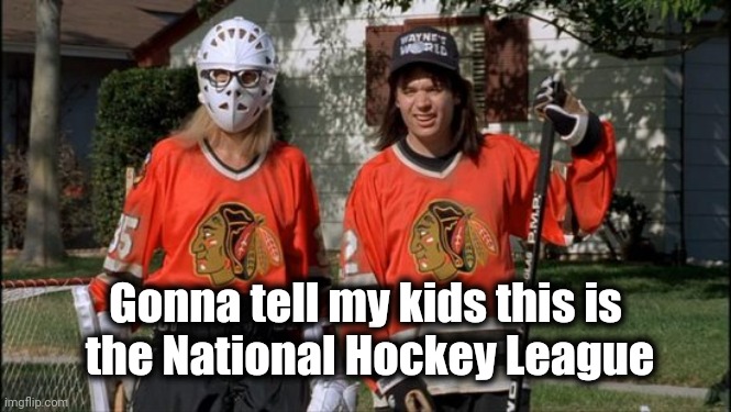 Game on | Gonna tell my kids this is
 the National Hockey League | image tagged in game on | made w/ Imgflip meme maker