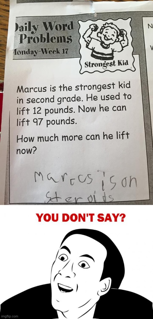Marcus IS on steroids :) | image tagged in memes,you don't say,funny,not really a gif,funny kids test answers,funny test answers | made w/ Imgflip meme maker