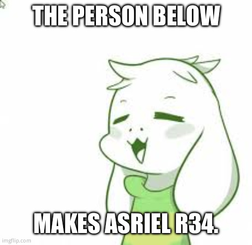 asriel | THE PERSON BELOW; MAKES ASRIEL R34. | image tagged in asriel | made w/ Imgflip meme maker