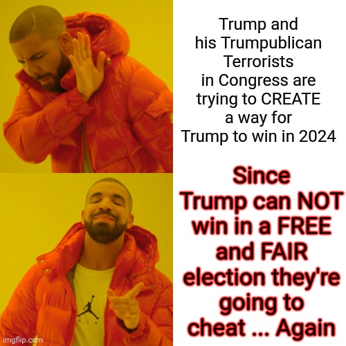Maybe Try To Understand WHY Trump Lost And Don't Do That Again | Trump and his Trumpublican Terrorists in Congress are trying to CREATE a way for Trump to win in 2024; Since Trump can NOT win in a FREE and FAIR election they're going to cheat ... Again | image tagged in memes,drake hotline bling,trumpublican terrorists,liars,lock them up,lock trump up | made w/ Imgflip meme maker