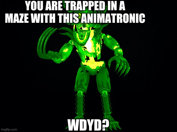 Horror/FNAF Roleplay | YOU ARE TRAPPED IN A MAZE WITH THIS ANIMATRONIC; WDYD? | image tagged in fnaf,roleplaying,oc's,robots | made w/ Imgflip meme maker