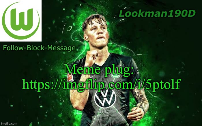 https://imgflip.com/i/5ptolf | Meme plug: 
https://imgflip.com/i/5ptolf | image tagged in lookman190d weghorst announcement template | made w/ Imgflip meme maker