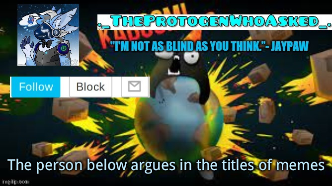 The_Protogen_Who_Asked Announcement Template (thx winston) | The person below argues in the titles of memes | image tagged in the_protogen_who_asked announcement template thx winston | made w/ Imgflip meme maker