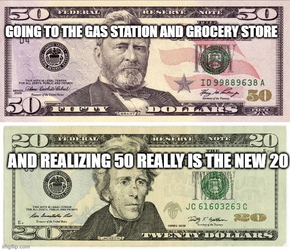  GOING TO THE GAS STATION AND GROCERY STORE; AND REALIZING 50 REALLY IS THE NEW 20 | made w/ Imgflip meme maker