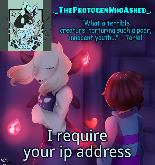 TheProtogenWhoAsked Toriel Temp | I require your ip address | image tagged in theprotogenwhoasked toriel temp | made w/ Imgflip meme maker