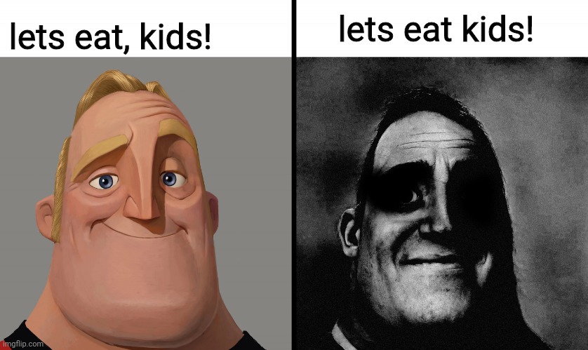 mr increible | lets eat, kids! lets eat kids! | image tagged in mr increible | made w/ Imgflip meme maker