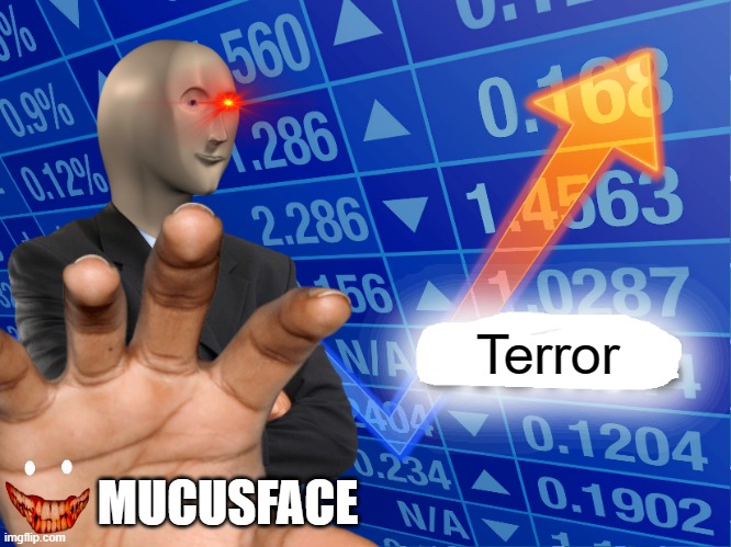 Terror; MUCUSFACE | made w/ Imgflip meme maker