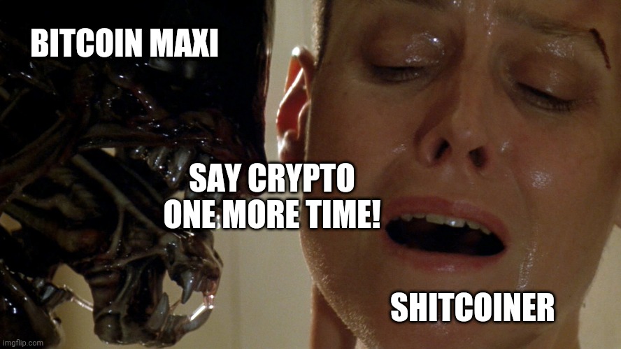 ripley-aliens | BITCOIN MAXI; SAY CRYPTO ONE MORE TIME! SHITCOINER | image tagged in ripley-aliens,crypto,bitcoin,shitcoiner,maxi | made w/ Imgflip meme maker