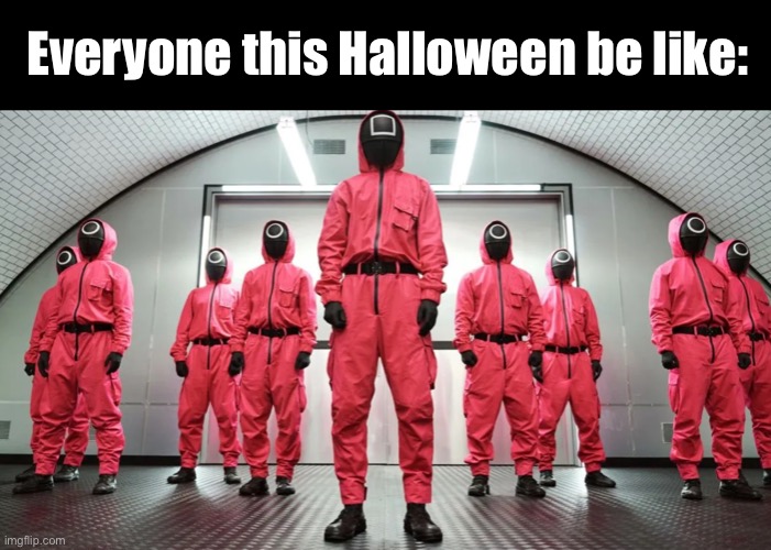 Everyone this Halloween: | Everyone this Halloween be like: | image tagged in squid game,halloween,scary,netflix,october,holidays | made w/ Imgflip meme maker
