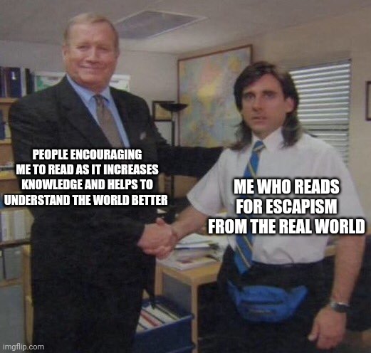 the office congratulations | PEOPLE ENCOURAGING ME TO READ AS IT INCREASES KNOWLEDGE AND HELPS TO UNDERSTAND THE WORLD BETTER; ME WHO READS FOR ESCAPISM FROM THE REAL WORLD | image tagged in the office congratulations | made w/ Imgflip meme maker