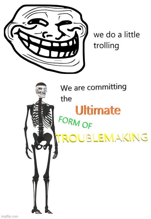 The ultimate form of troublemaking | image tagged in trolling,trollface,memes | made w/ Imgflip meme maker