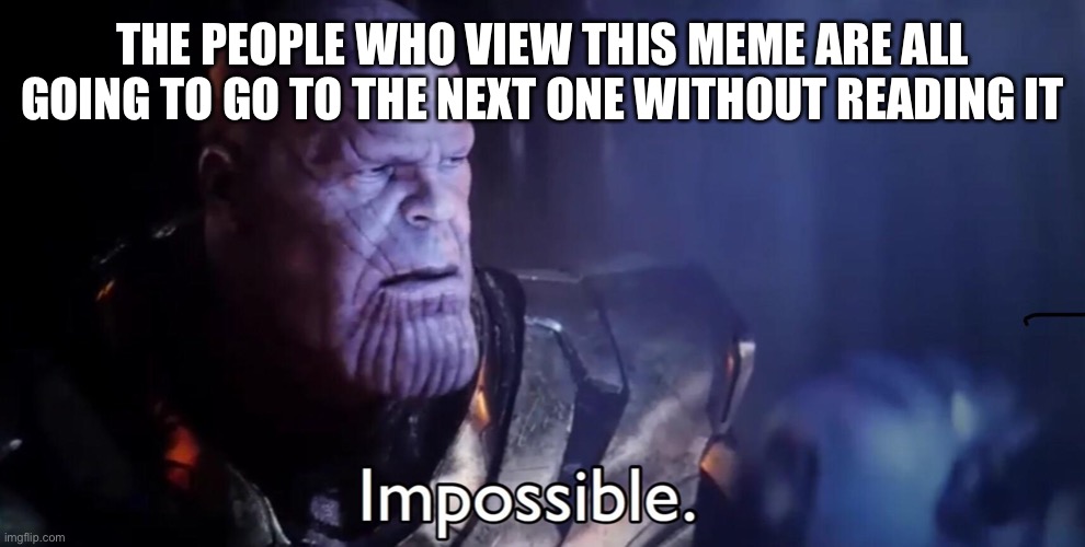 Orange | THE PEOPLE WHO VIEW THIS MEME ARE ALL GOING TO GO TO THE NEXT ONE WITHOUT READING IT | image tagged in thanos impossible | made w/ Imgflip meme maker