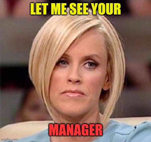 Karen, the manager will see you now | LET ME SEE YOUR MANAGER | image tagged in karen the manager will see you now | made w/ Imgflip meme maker