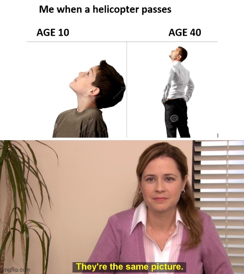I never grow up | image tagged in there the same image | made w/ Imgflip meme maker