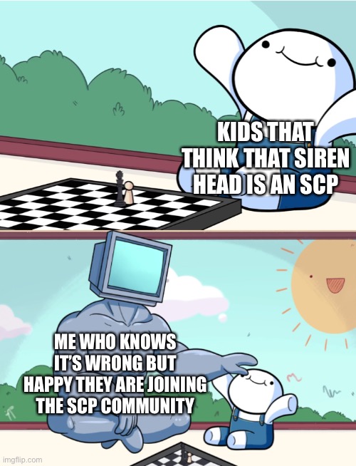 odd1sout vs computer chess | KIDS THAT THINK THAT SIREN HEAD IS AN SCP; ME WHO KNOWS IT’S WRONG BUT HAPPY THEY ARE JOINING THE SCP COMMUNITY | image tagged in odd1sout vs computer chess | made w/ Imgflip meme maker