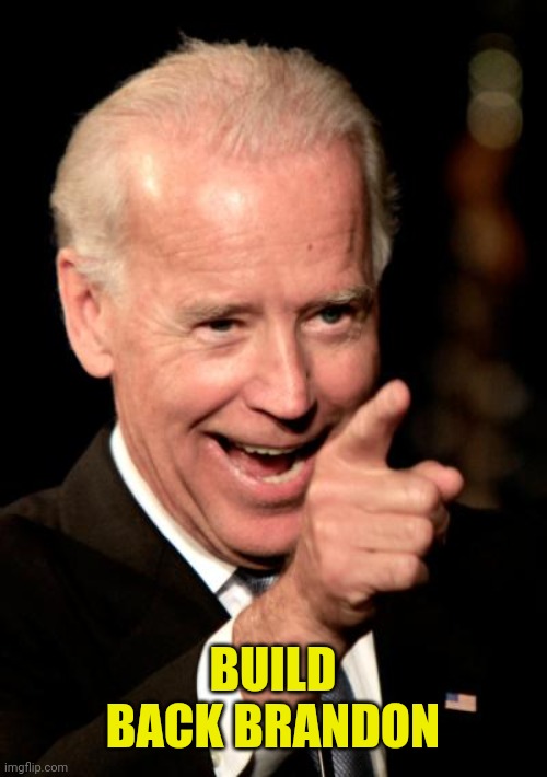 Smilin Biden Meme | BUILD BACK BRANDON | image tagged in memes,smilin biden | made w/ Imgflip meme maker