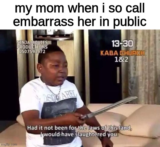 f a x | my mom when i so call embarrass her in public | made w/ Imgflip meme maker