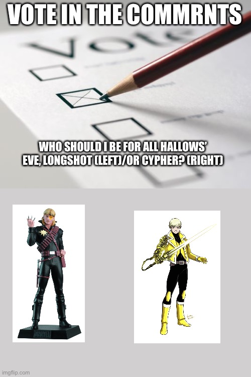 I was angel,(x-men) last time | VOTE IN THE COMMRNTS; WHO SHOULD I BE FOR ALL HALLOWS’ EVE, LONGSHOT (LEFT)/OR CYPHER? (RIGHT) | image tagged in voting ballot | made w/ Imgflip meme maker