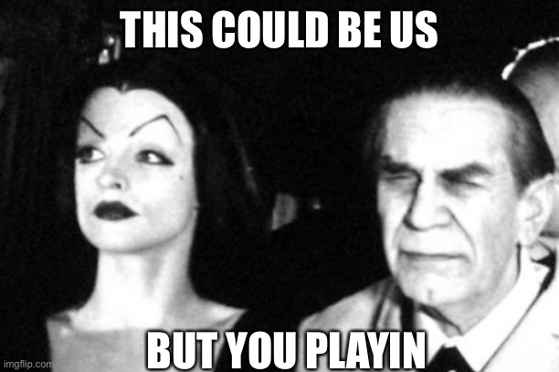 This could be us in Gothtober | THIS COULD BE US; BUT YOU PLAYIN | image tagged in goth,spooktober,vampire | made w/ Imgflip meme maker