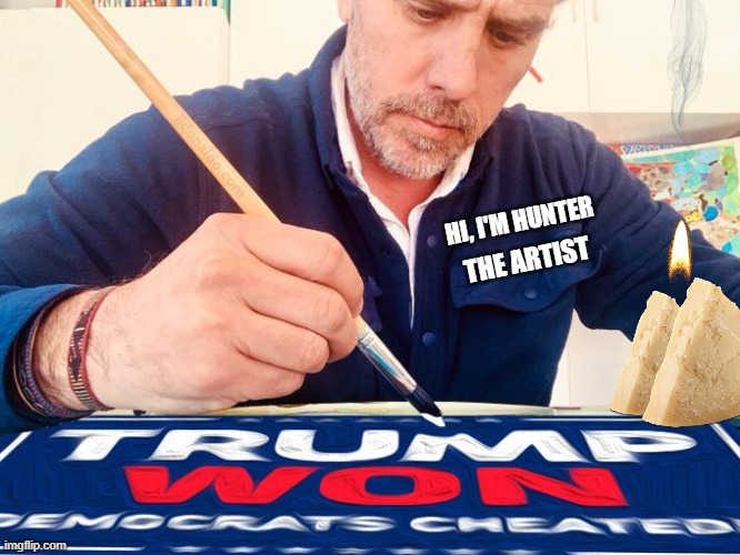 Meanwhile, In Malibu, California | HI, I'M HUNTER; THE ARTIST | image tagged in hunter biden,artist,scandal,trump won | made w/ Imgflip meme maker