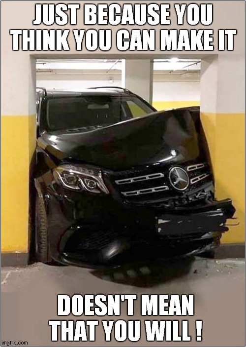 The Dangers Of Over Confidence ? | JUST BECAUSE YOU THINK YOU CAN MAKE IT; DOESN'T MEAN THAT YOU WILL ! | image tagged in over confidence,car crash | made w/ Imgflip meme maker