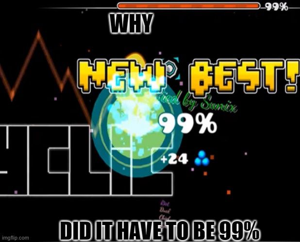 sonic wave 99% | WHY; DID IT HAVE TO BE 99% | image tagged in sonic wave,geometry dash | made w/ Imgflip meme maker