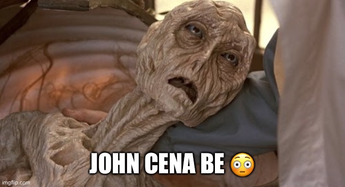 Dehydrated Alien | JOHN CENA BE 😳 | image tagged in dehydrated alien | made w/ Imgflip meme maker