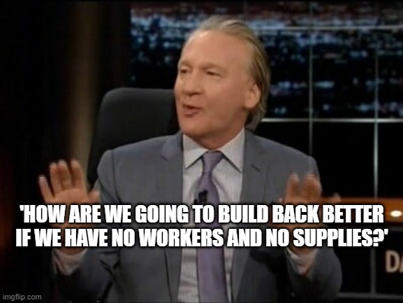LOL WORD | 'HOW ARE WE GOING TO BUILD BACK BETTER IF WE HAVE NO WORKERS AND NO SUPPLIES?' | made w/ Imgflip meme maker
